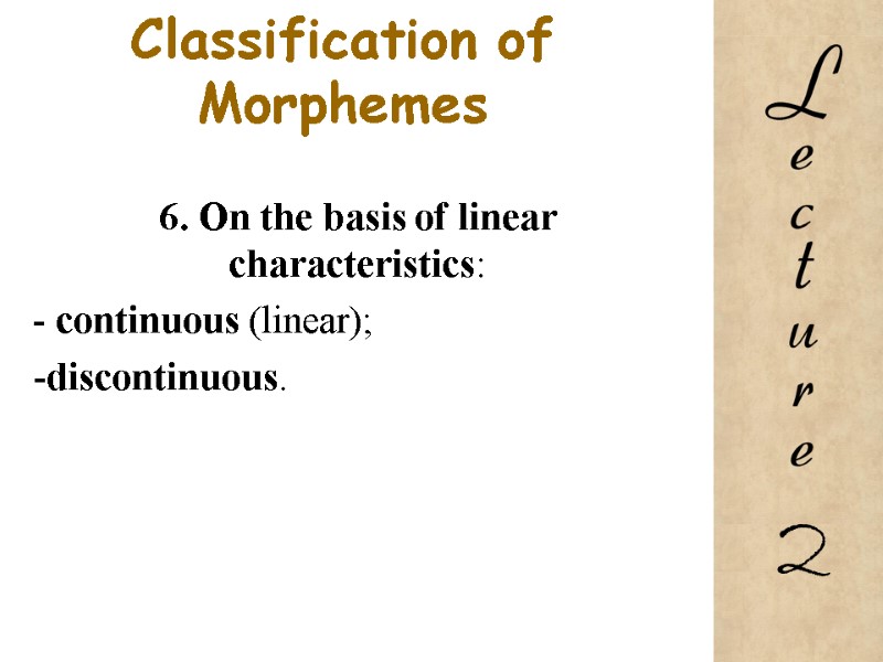 Classification of Morphemes  6. On the basis of linear characteristics: - continuous (linear);